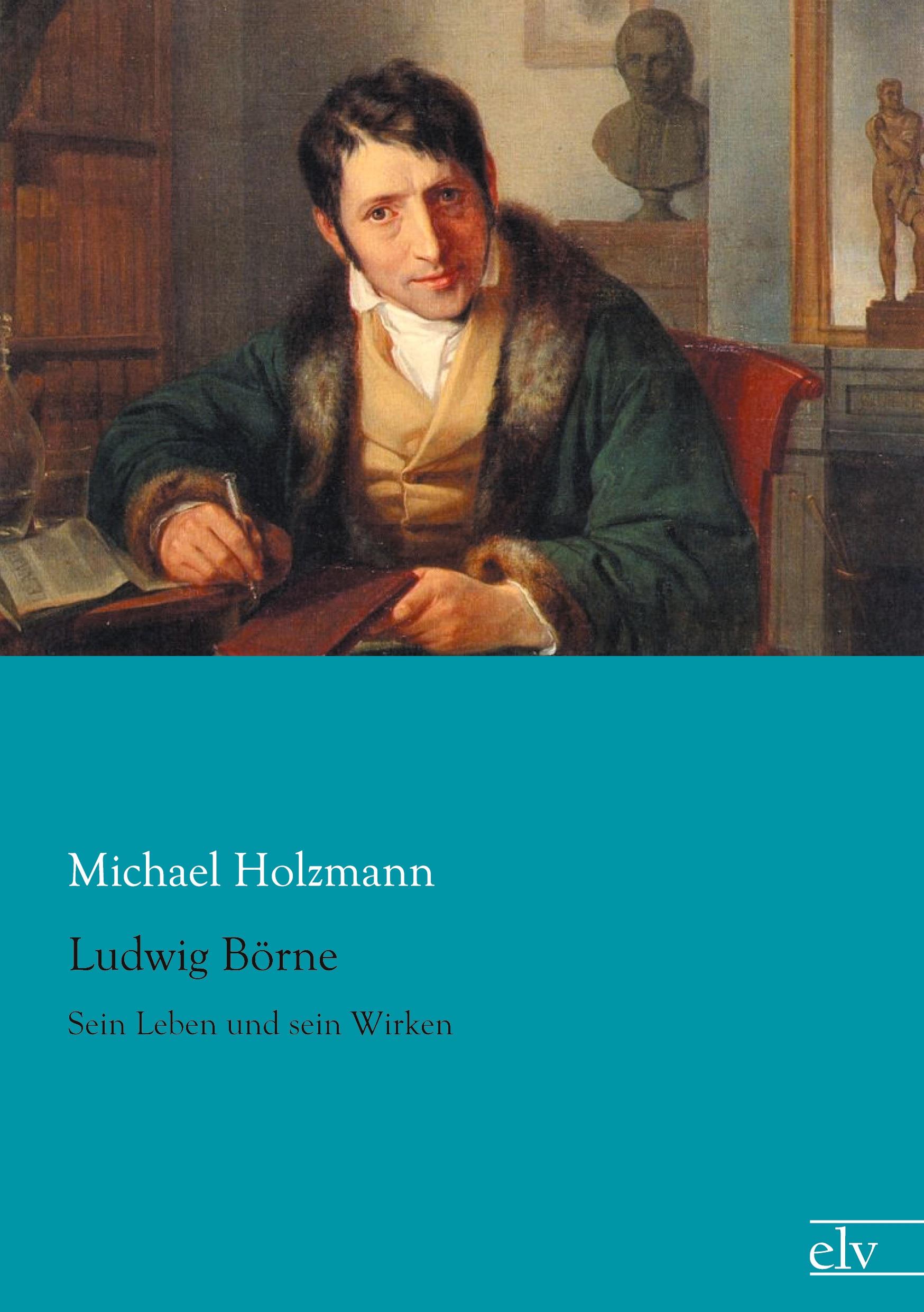 Ludwig Börne / Sein Leben und sein Wirken / Michael Holzmann / Taschenbuch / Paperback / 408 S. / Deutsch / 2012 / Europäischer Literaturverlag / EAN 9783862675739 - Holzmann, Michael