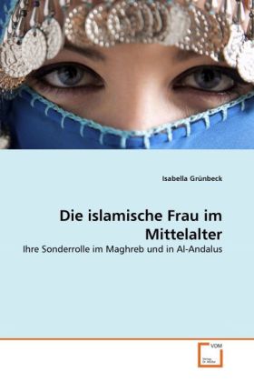 Die islamische Frau im Mittelalter / Ihre Sonderrolle im Maghreb und in Al-Andalus / Isabella Grünbeck / Taschenbuch / Deutsch / VDM Verlag Dr. Müller / EAN 9783639319439 - Grünbeck, Isabella