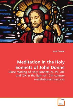 Meditation in the Holy Sonnets of John Donne / Close reading of Holy Sonnets XI, VII, XIII and XIX in the light of 17th century meditational practices / Judit Tömör / Taschenbuch / Englisch - Tömör, Judit