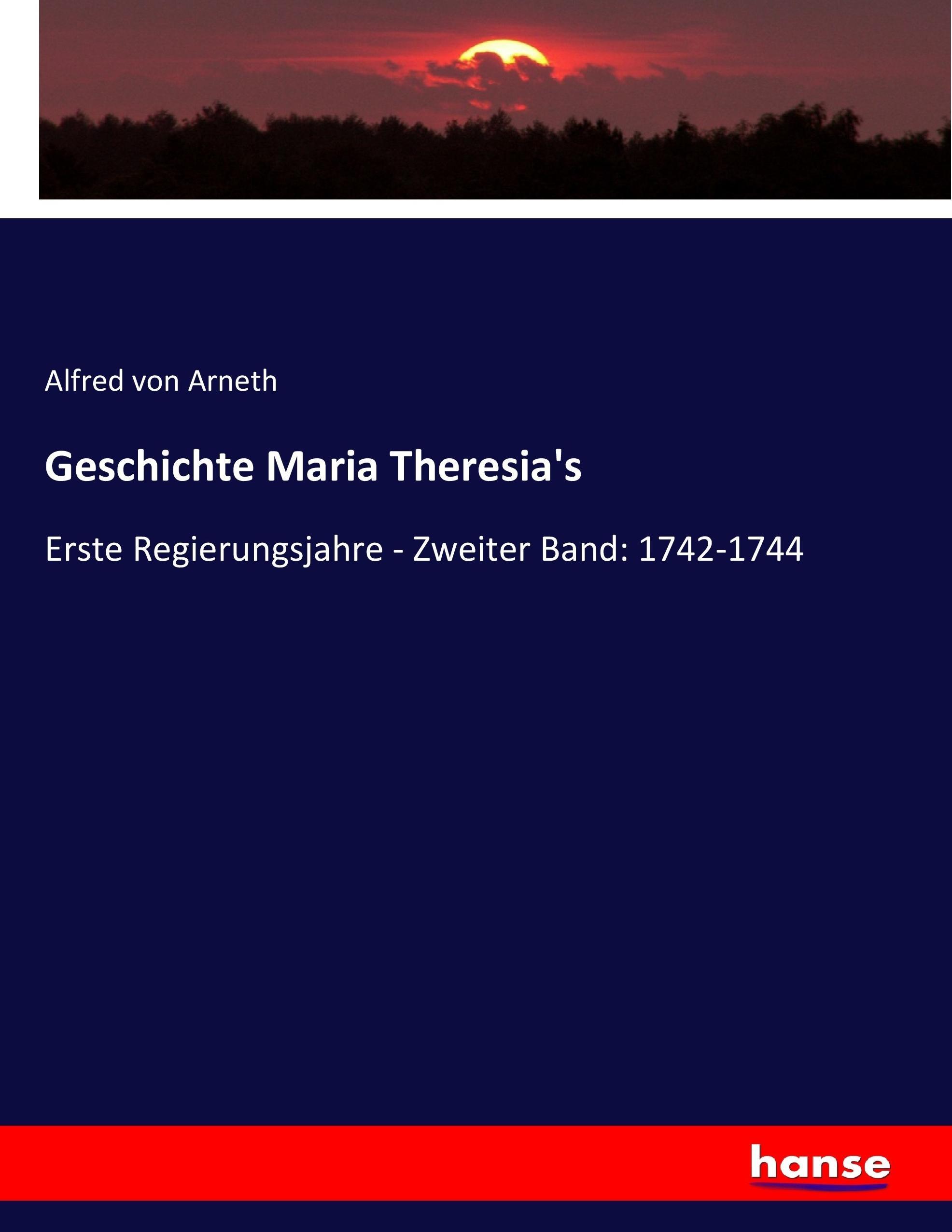 Geschichte Maria Theresia's / Erste Regierungsjahre - Zweiter Band: 1742-1744 / Alfred Von Arneth / Taschenbuch / Paperback / 592 S. / Deutsch / 2017 / hansebooks / EAN 9783743673540 - Arneth, Alfred Von