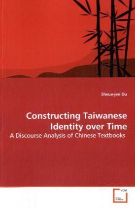 Constructing Taiwanese Identity over Time / A Discourse Analysis of Chinese Textbooks / Sheue-jen Ou / Taschenbuch / Englisch / VDM Verlag Dr. Müller / EAN 9783639083941 - Ou, Sheue-jen
