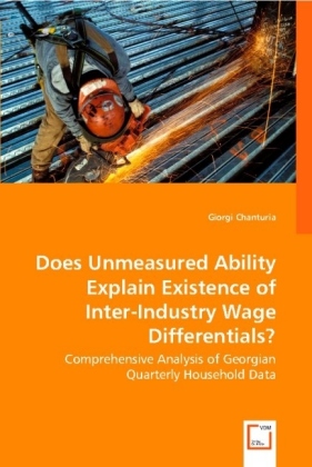 Does Unmeasured Ability Explain Existence of Inter-Industry Wage Differentials? / Comprehensive Analysis of Georgian Quarterly Household Data / Giorgi Chanturia / Taschenbuch / Englisch - Chanturia, Giorgi
