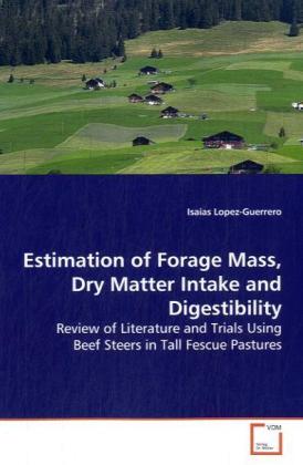 Estimation of Forage Mass, Dry Matter Intake and Digestibility / Review of Literature and Trials Using Beef Steers in Tall Fescue Pastures / Isaias Lopez-Guerrero / Taschenbuch / Englisch - Lopez-Guerrero, Isaias