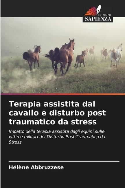 Terapia assistita dal cavallo e disturbo post traumatico da stress / Impatto della terapia assistita dagli equini sulle vittime militari del Disturbo Post Traumatico da Stress / Hélène Abbruzzese - Abbruzzese, Hélène
