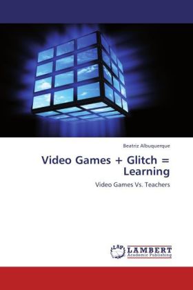 Video Games + Glitch = Learning / Video Games Vs. Teachers / Beatriz Albuquerque / Taschenbuch / Englisch / LAP Lambert Academic Publishing / EAN 9783848482344 - Albuquerque, Beatriz