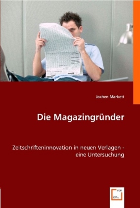 Die Magazingründer / Zeitschrifteninnovation in neuen Verlagen - eine Untersuchung / Jochen Markett / Taschenbuch / Deutsch / VDM Verlag Dr. Müller / EAN 9783836453844 - Markett, Jochen
