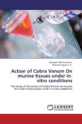 Action of Cobra Venom On murine tissues under in-vitro conditions / The study of the action of Cobra Venom on murine skin and kidney tissues under in-vitro conditions / Debojyoti Bhattacharya (u. a.) - Bhattacharya, Debojyoti