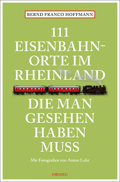 111 Eisenbahnorte im Rheinland, die man gesehen haben muss / Reiseführer / Bernd Fr. Hoffmann / Taschenbuch / 240 S. / Deutsch / 2018 / Emons Verlag / EAN 9783740803445 - Hoffmann, Bernd Fr.
