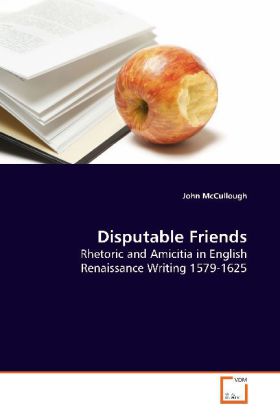 Disputable Friends / Rhetoric and Amicitia in English Renaissance Writing 1579-1625 / John McCullough / Taschenbuch / Englisch / VDM Verlag Dr. Müller / EAN 9783639143645 - McCullough, John