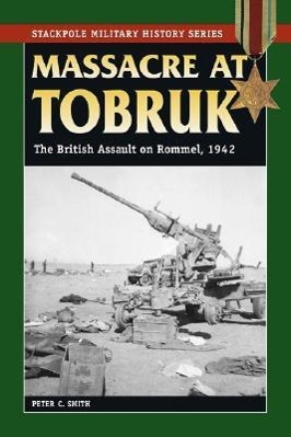 Massacre at Tobruk: The British Assault on Rommel, 1942 / Peter C. Smith / Taschenbuch / Stackpole Military History / Englisch / 2008 / STACKPOLE CO / EAN 9780811734745 - Smith, Peter C.