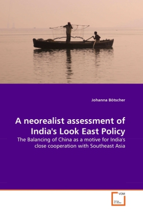 A neorealist assessment of India's Look East Policy / The Balancing of China as a motive for India's close cooperation with Southeast Asia / Johanna Bötscher / Taschenbuch / Englisch - Bötscher, Johanna