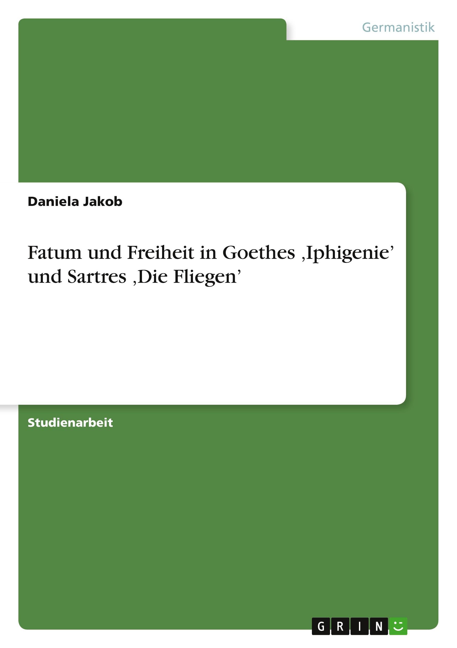 Fatum und Freiheit in Goethes ¿Iphigenie¿ und Sartres ¿Die Fliegen¿ / Daniela Jakob / Taschenbuch / Paperback / 32 S. / Deutsch / 2011 / GRIN Verlag / EAN 9783656036845 - Jakob, Daniela