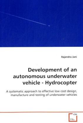 Development of an autonomous underwater vehicle - Hydrocopter / A systematic approach to effective low cost design, manufacture and testing of underwater vehicles / Rajendra Jani / Taschenbuch - Jani, Rajendra
