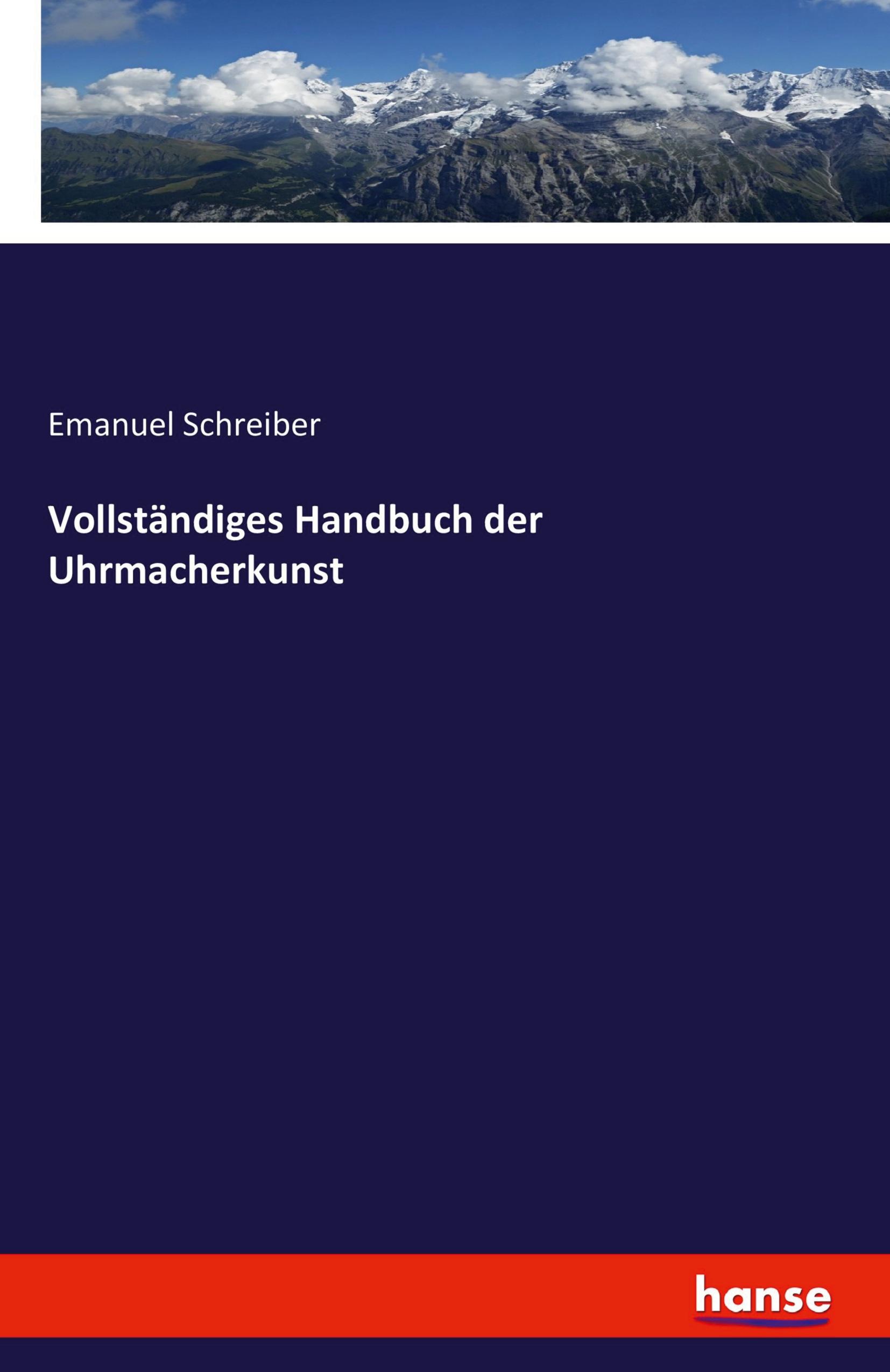 Vollständiges Handbuch der Uhrmacherkunst / Emanuel Schreiber / Taschenbuch / Paperback / 660 S. / Deutsch / 2023 / hansebooks / EAN 9783742878946 - Schreiber, Emanuel