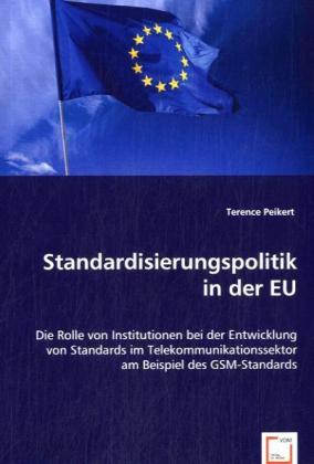 Standardisierungspolitik in der EU / Die Rolle von Institutionen bei der Entwicklung von Standards im Telekommunikationssektor am Beispiel des GSM-Standards / Terence Peikert / Taschenbuch / Deutsch - Peikert, Terence