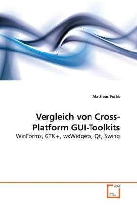 Vergleich von Cross-Platform GUI-Toolkits / WinForms, GTK+, wxWidgets, Qt, Swing / Matthias Fuchs / Taschenbuch / Deutsch / VDM Verlag Dr. Müller / EAN 9783639251647 - Fuchs, Matthias
