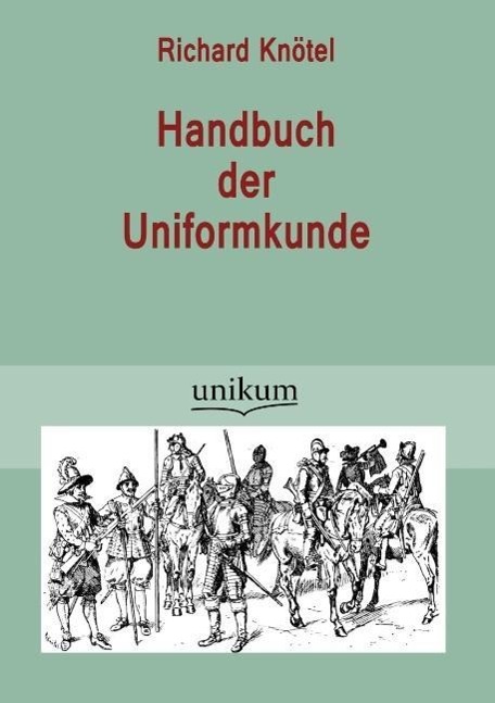 Handbuch der Uniformkunde / Richard Knötel / Taschenbuch / Paperback / 496 S. / Deutsch / 2012 / UNIKUM / EAN 9783845723747 - Knötel, Richard