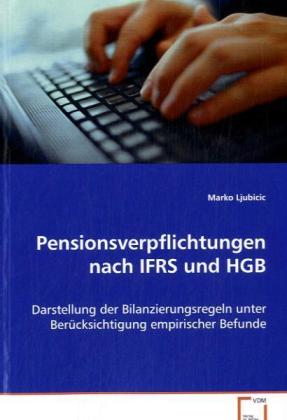 Pensionsverpflichtungen nach IFRS und HGB / Darstellung der Bilanzierungsregeln unter Berücksichtigung empirischer Befunde / Marko Ljubicic / Taschenbuch / Deutsch / VDM Verlag Dr. Müller - Ljubicic, Marko