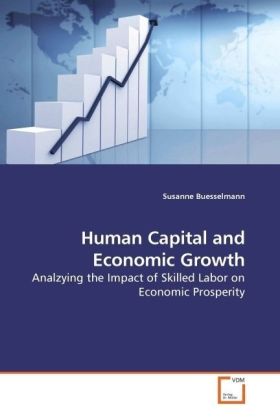 Human Capital and Economic Growth / Analzying the Impact of Skilled Labor on Economic Prosperity / Susanne Buesselmann / Taschenbuch / Englisch / VDM Verlag Dr. Müller / EAN 9783639195248 - Buesselmann, Susanne