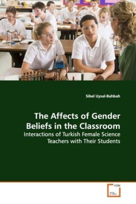 The Affects of Gender Beliefs in the Classroom / Interactions of Turkish Female Science Teachers with Their Students / Sibel Uysal-Bahbah / Taschenbuch / Englisch / VDM Verlag Dr. Müller - Uysal-Bahbah, Sibel