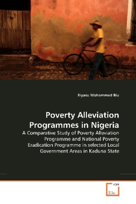 Poverty Alleviation Programmes in Nigeria / A Comparative Study of Poverty Alleviation Programme and National Poverty Eradication Programme in selected Local Government Areas in Kaduna State / Biu - Biu, Iliyasu M.