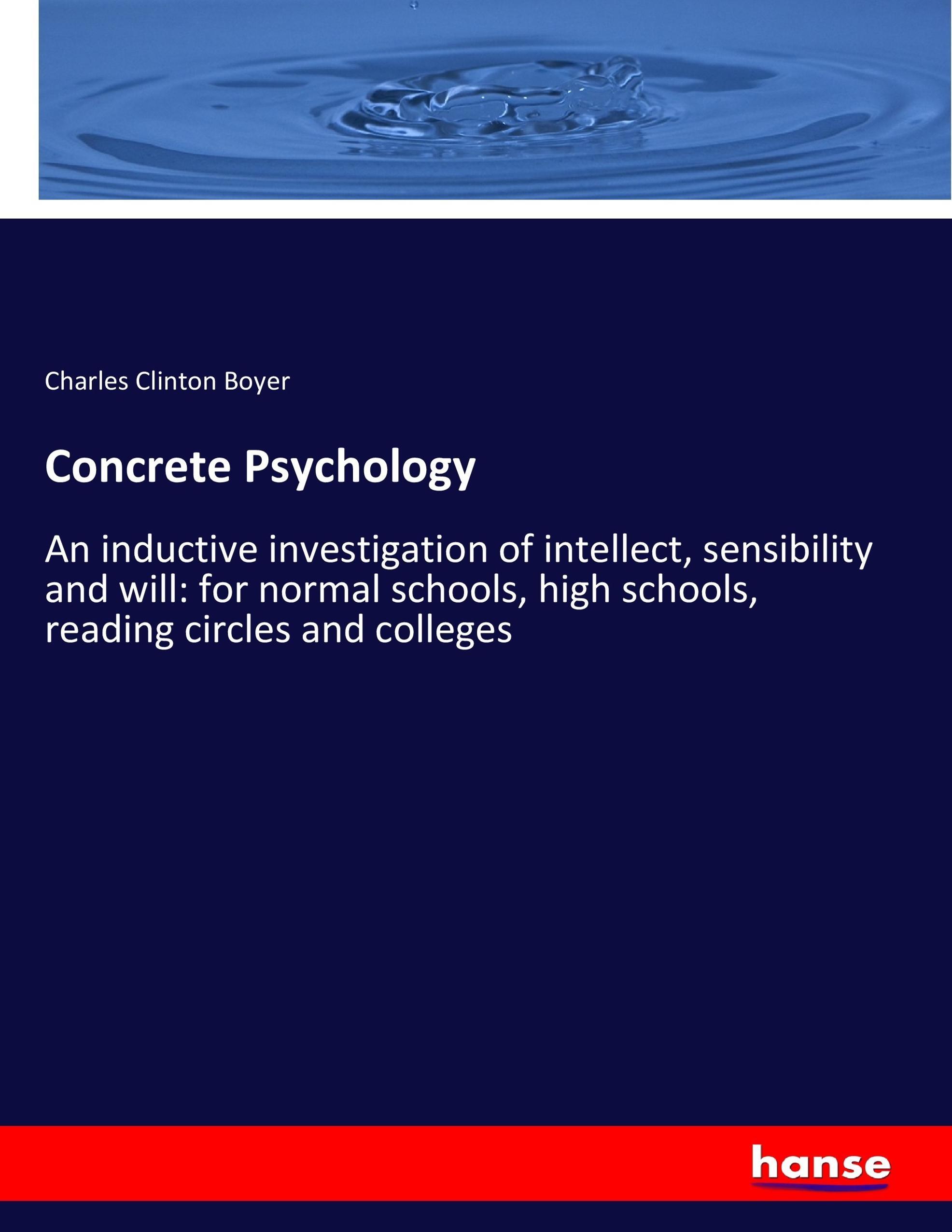 Concrete Psychology / An inductive investigation of intellect, sensibility and will: for normal schools, high schools, reading circles and colleges / Charles Clinton Boyer / Taschenbuch / Paperback - Boyer, Charles Clinton