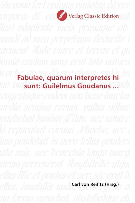 Fabulae, quarum interpretes hi sunt: Guilelmus Goudanus ... / Carl von Reifitz / Taschenbuch / Deutsch / Verlag Classic Edition / EAN 9783869324050 - Reifitz, Carl von