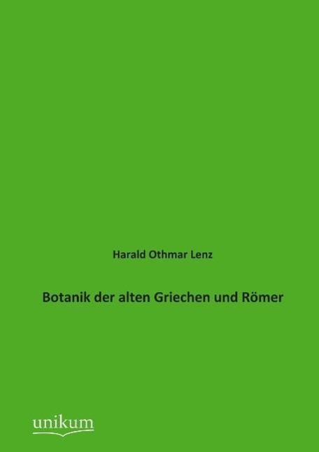 Botanik der alten Griechen und Römer / Harald Othmar Lenz / Taschenbuch / Paperback / 788 S. / Deutsch / 2012 / UNIKUM / EAN 9783845725550 - Lenz, Harald Othmar