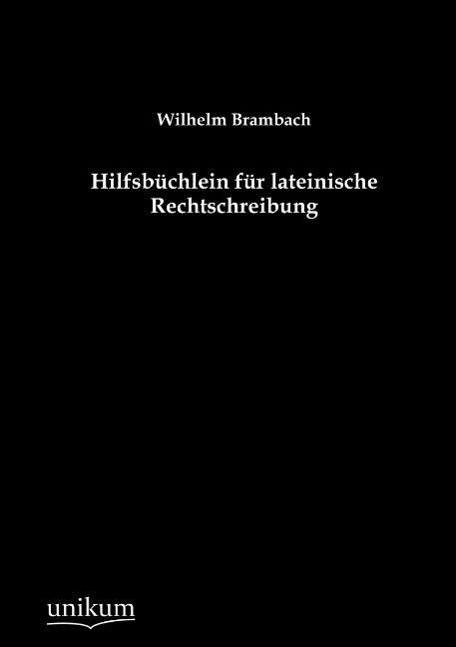 Hilfsbüchlein für lateinische Rechtschreibung / Wilhelm Brambach / Taschenbuch / Paperback / 84 S. / Deutsch / 2012 / UNIKUM / EAN 9783845723952 - Brambach, Wilhelm