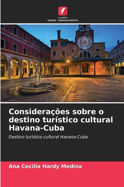 Considerações sobre o destino turístico cultural Havana-Cuba / Destino turístico cultural Havana-Cuba / Ana Cecilia Hardy Medina / Taschenbuch / Paperback / Portugiesisch / 2023 / EAN 9786206138853