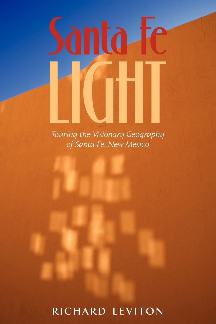 Santa Fe Light / Touring the Visionary Geography of Santa Fe, New Mexico / Richard Leviton / Taschenbuch / Paperback / Englisch / 2009 / iUniverse / EAN 9781440139253 - Leviton, Richard