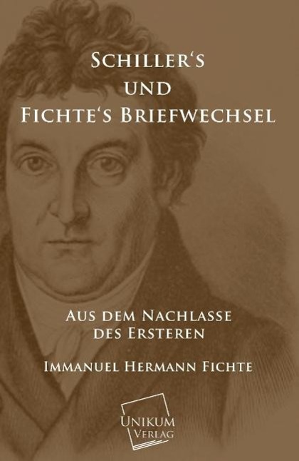 Schillers und Fichtes Briefwechsel / Aus dem Nachlasse des Ersteren / Immanuel Hermann Fichte / Taschenbuch / Paperback / 84 S. / Deutsch / 2013 / UNIKUM / EAN 9783845740454 - Fichte, Immanuel Hermann