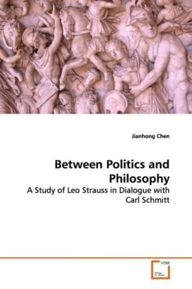 Between Politics and Philosophy / A Study of Leo Strauss in Dialogue with Carl Schmitt / Jianhong Chen / Taschenbuch / Englisch / VDM Verlag Dr. Müller / EAN 9783639091755 - Chen, Jianhong