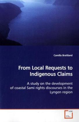 From Local Requests to Indigenous Claims / A study on the development of coastal Sami rights discourses in the Lyngen region / Camilla Brattland / Taschenbuch / Englisch / VDM Verlag Dr. Müller - Brattland, Camilla