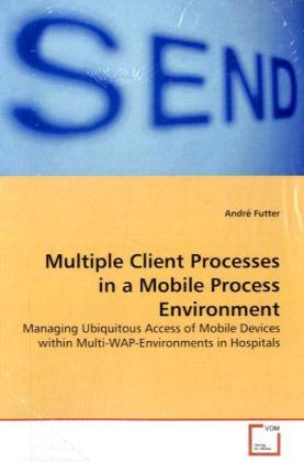 Multiple Client Processes in a Mobile Process Environment / Managing Ubiquitous Access of Mobile Devices within Multi-WAP-Environments in Hospitals / André Futter / Taschenbuch / Englisch - Futter, André