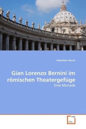 Gian Lorenzo Bernini im römischen Theatergefüge / Eine Monade / Sebastian Hauck / Taschenbuch / Deutsch / VDM Verlag Dr. Müller / EAN 9783639282856 - Hauck, Sebastian
