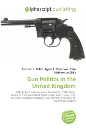Gun Politics in the United Kingdom / Frederic P. Miller (u. a.) / Taschenbuch / Englisch / Alphascript Publishing / EAN 9786130614256 - Miller, Frederic P.