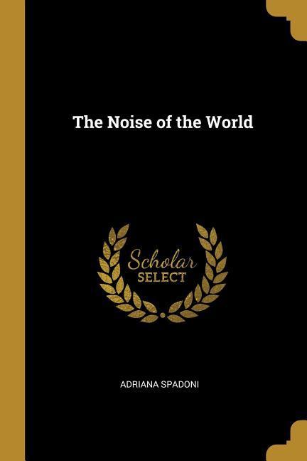 The Noise of the World / Adriana Spadoni / Taschenbuch / Englisch / 2019 / WENTWORTH PR / EAN 9780469446656 - Spadoni, Adriana