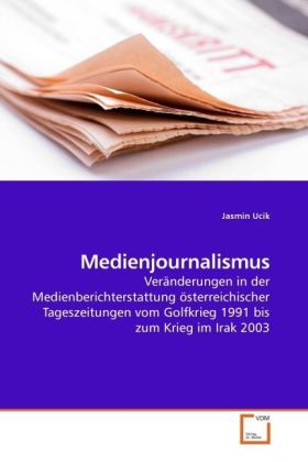 Medienjournalismus / Veränderungen in der Medienberichterstattung österreichischer Tageszeitungen vom Golfkrieg 1991 bis zum Krieg im Irak 2003 / Jasmin Ucik / Taschenbuch / Deutsch - Ucik, Jasmin
