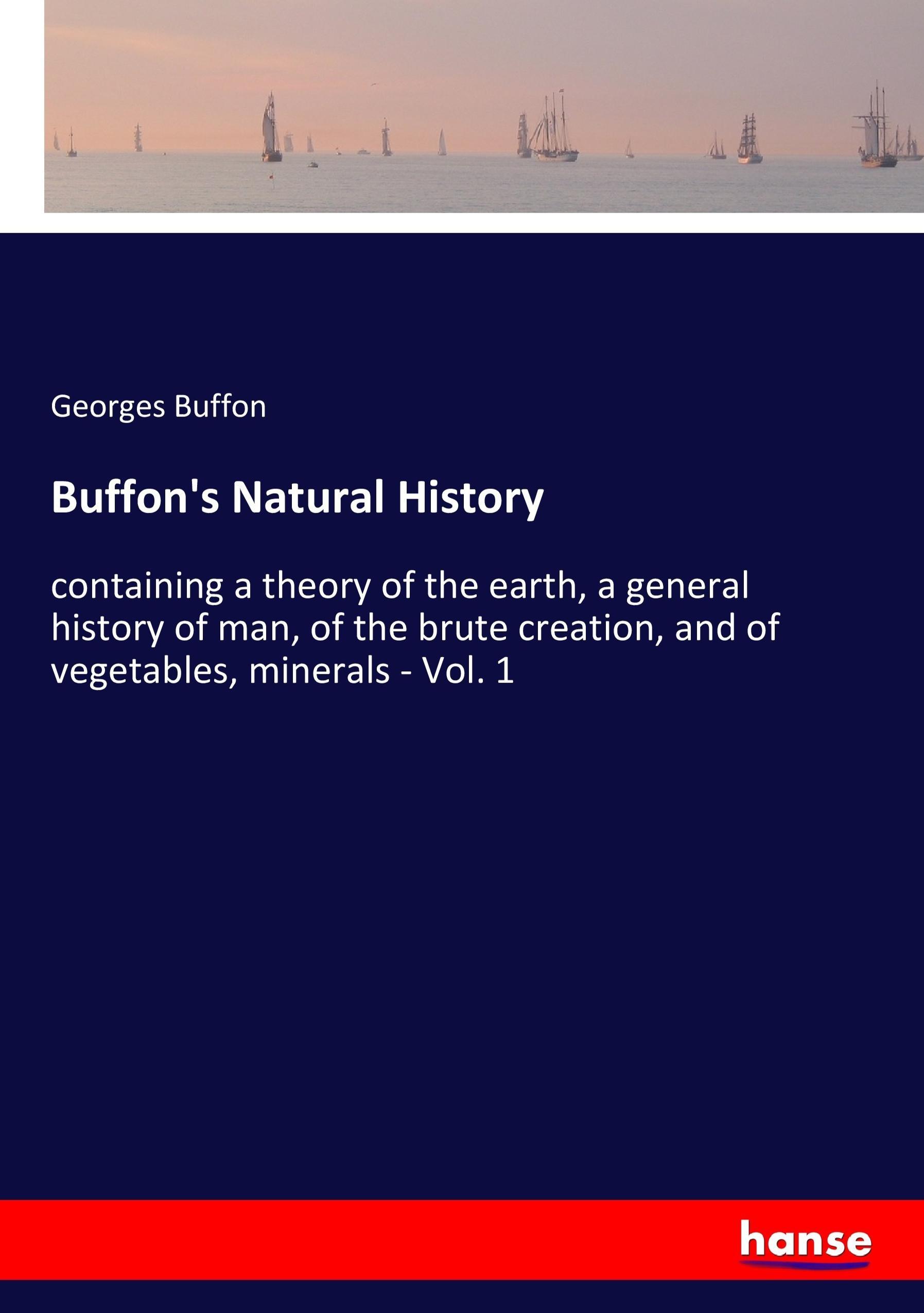 Buffon's Natural History / containing a theory of the earth, a general history of man, of the brute creation, and of vegetables, minerals - Vol. 1 / Georges Buffon / Taschenbuch / Paperback / 348 S. - Buffon, Georges