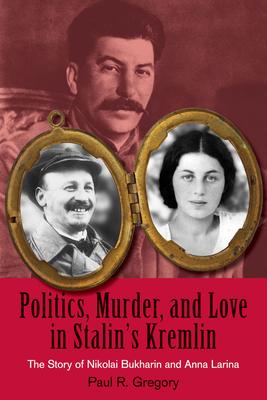 Politics, Murder, and Love in Stalin's Kremlin: The Story of Nikolai Bukharin and Anna Larina / Paul R. Gregory / Taschenbuch / Hoover Inst Press Publication / Englisch / 2010 / HOOVER INST PR - Gregory, Paul R.