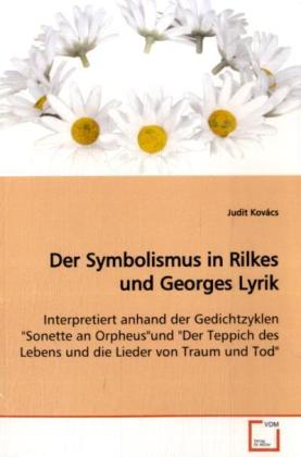 Der Symbolismus in Rilkes und Georges Lyrik / Interpretiert anhand der Gedichtzyklen 