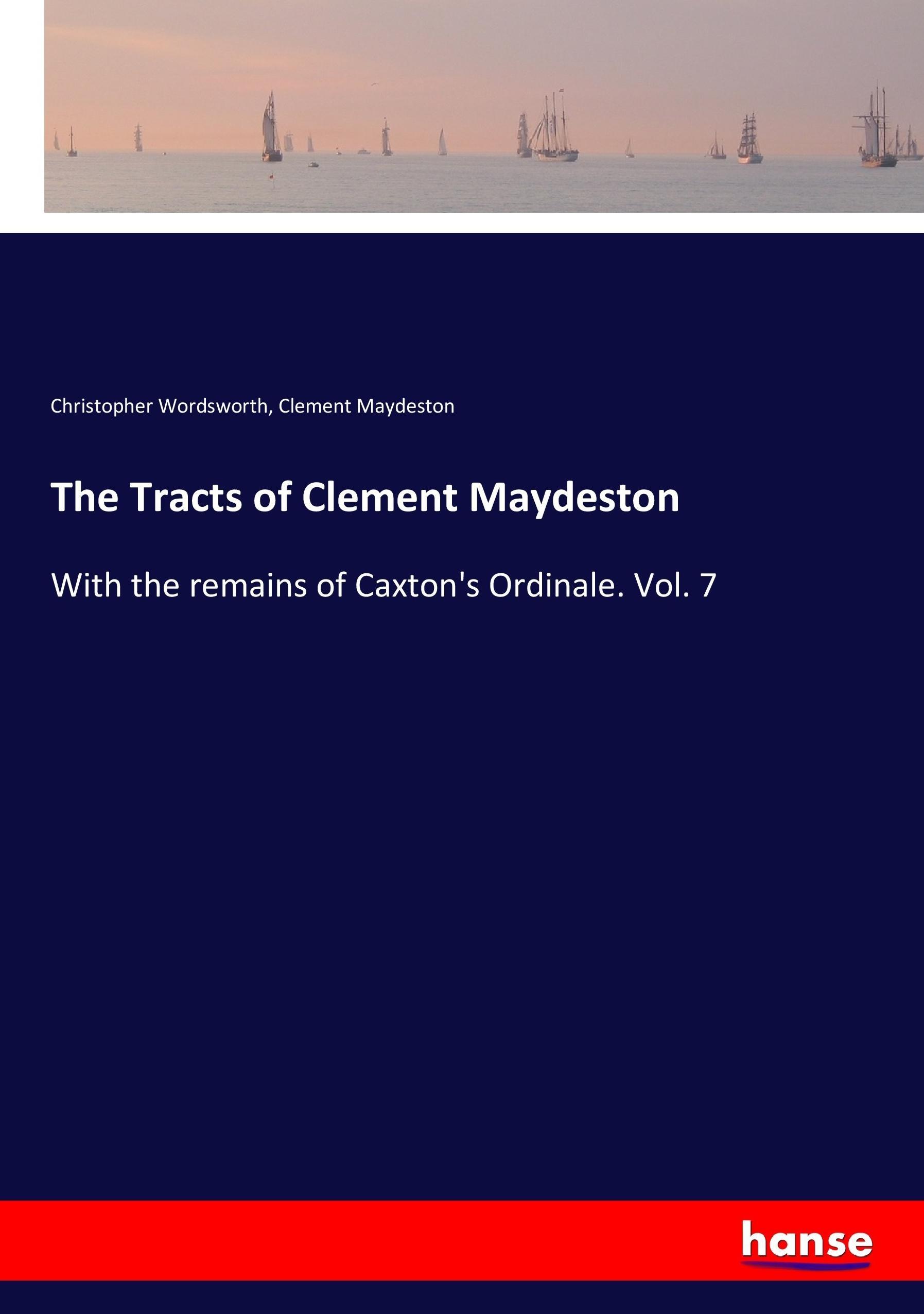 The Tracts of Clement Maydeston / With the remains of Caxton's Ordinale. Vol. 7 / Christopher Wordsworth (u. a.) / Taschenbuch / Paperback / 312 S. / Englisch / 2017 / hansebooks / EAN 9783337105259 - Wordsworth, Christopher
