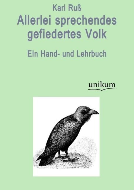 Allerlei sprechendes gefiedertes Volk / EIn Hand- und Lehrbuch / Karl Ruß / Taschenbuch / Paperback / 268 S. / Deutsch / 2012 / UNIKUM / EAN 9783845723860 - Ruß, Karl
