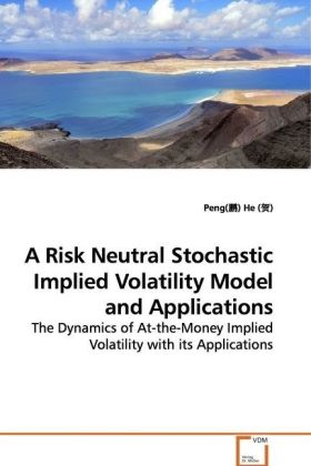 A Risk Neutral Stochastic Implied Volatility Model and Applications / The Dynamics of At-the-Money Implied Volatility with its Applications / Peng He / Taschenbuch / Englisch / VDM Verlag Dr. Müller - He, Peng