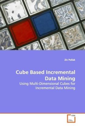 Cube Based Incremental Data Mining / Using Multi-Dimensional Cubes for Incremental Data Mining / Ziv Pollak / Taschenbuch / Englisch / VDM Verlag Dr. Müller / EAN 9783639139761 - Pollak, Ziv