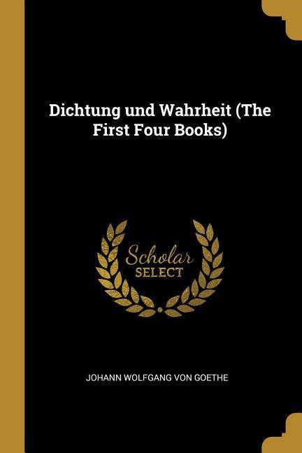 Dichtung und Wahrheit (The First Four Books) / Johann Wolfgang von Goethe / Taschenbuch / Englisch / 2019 / WENTWORTH PR / EAN 9780526045662 - Goethe, Johann Wolfgang von