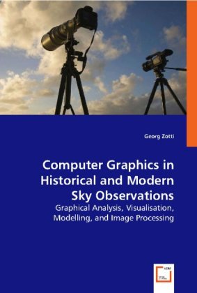 Computer Graphics in Historical and Modern Sky Observations / Graphical Analysis, Visualisation, Modelling, and Image Processing / Georg Zotti / Taschenbuch / Englisch / VDM Verlag Dr. Müller - Zotti, Georg