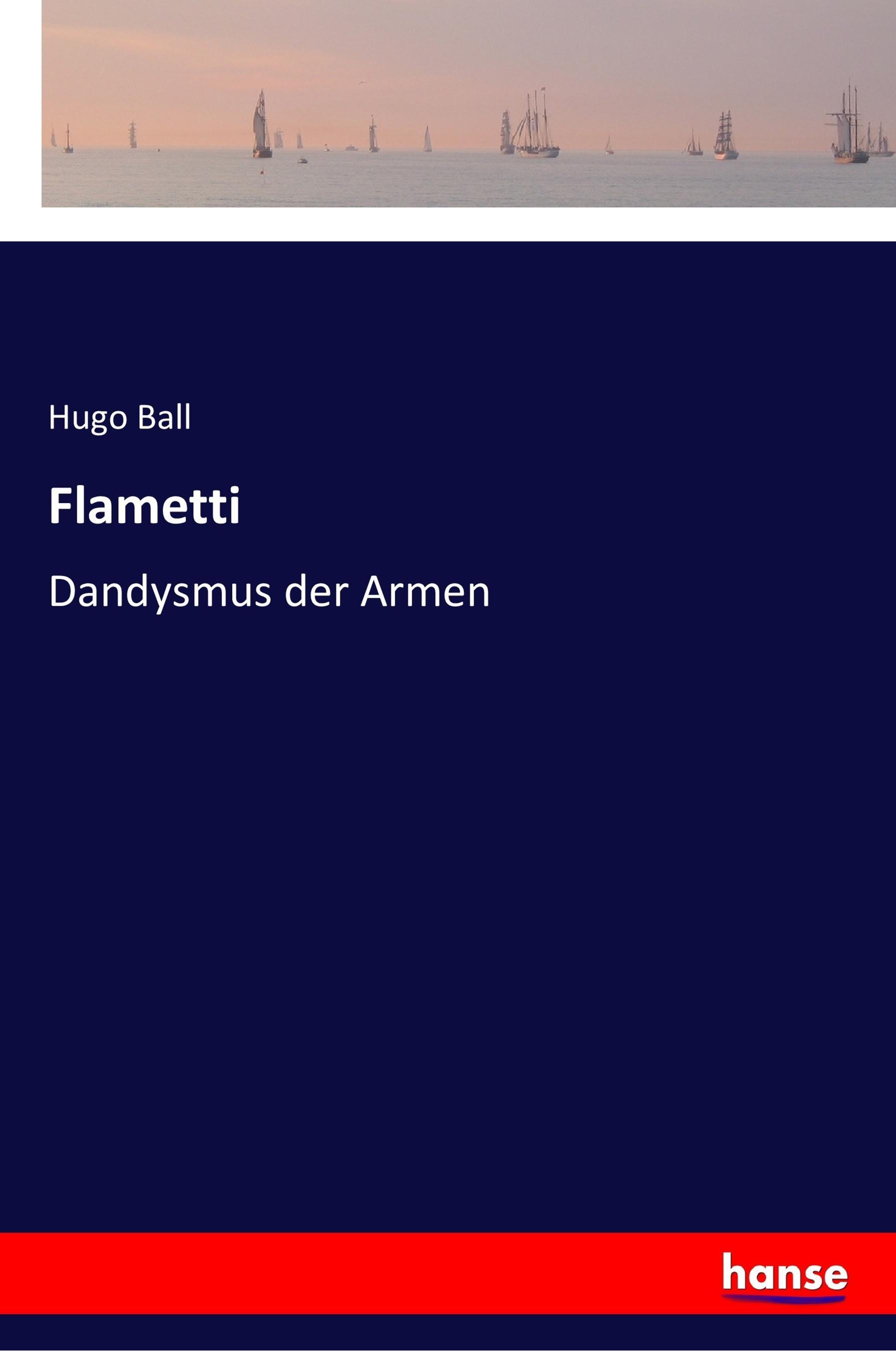 Flametti / Dandysmus der Armen / Hugo Ball / Taschenbuch / Paperback / 256 S. / Deutsch / 2017 / hansebooks / EAN 9783337355463 - Ball, Hugo