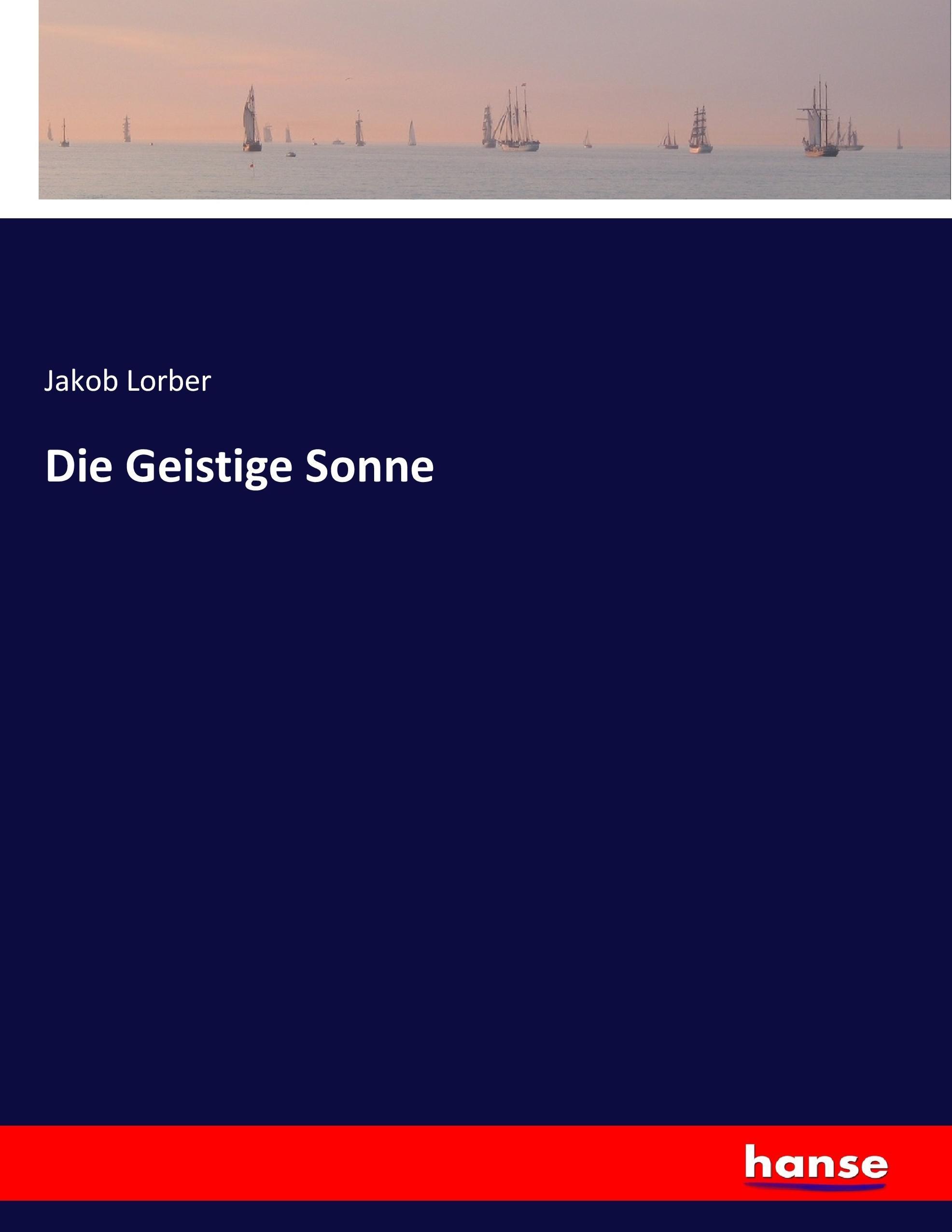 Die Geistige Sonne / Jakob Lorber / Taschenbuch / Paperback / 740 S. / Deutsch / 2017 / hansebooks / EAN 9783744738064 - Lorber, Jakob
